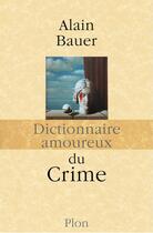 Couverture du livre « Dictionnaire amoureux ; du crime » de Alain Bauer aux éditions Plon