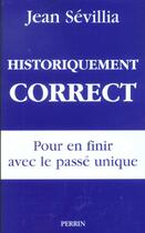 Couverture du livre « Historiquement correct : Pour en finir avec le passé unique » de Jean Sévillia aux éditions Perrin