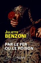 Couverture du livre « Par le fer ou le poison » de Juliette Benzoni aux éditions Perrin