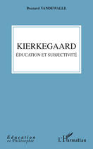 Couverture du livre « Kierkegaard ; éducation et subjectivité » de Bernard Vandewalle aux éditions L'harmattan