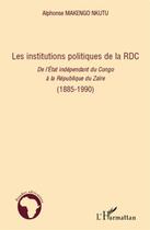 Couverture du livre « Les institutions politiques de la RDC ; de l'Etat indépendant du Congo à la République du Zaïre (1885-1990) » de Alphonse Makengo Nkutu aux éditions L'harmattan