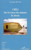 Couverture du livre « Chili ; sur les traces des mineurs de nitrate » de Veronique Brunet aux éditions Editions L'harmattan