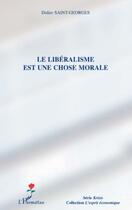 Couverture du livre « Le libéralisme est une chose morale » de Didier Saint-Georges aux éditions Editions L'harmattan