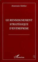 Couverture du livre « Le renseignement strategique d'entreprise » de Anastasie Sablier aux éditions Editions L'harmattan