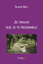 Couverture du livre « Je trouve que je te ressemble » de Valentine Mazel aux éditions Editions Du Net