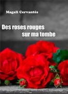 Couverture du livre « Des roses rouges sur ma tombe » de Magali Cervantes aux éditions Books On Demand