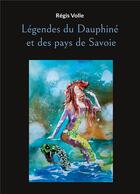 Couverture du livre « Legendes du dauphine et des pays de savoie - illustrations, couleur » de Regis Volle aux éditions Books On Demand