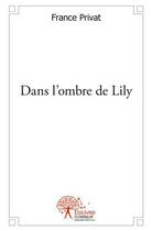 Couverture du livre « Dans l'ombre de Lily » de France Privat aux éditions Edilivre
