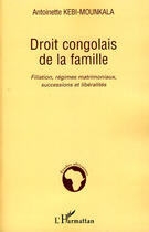 Couverture du livre « Droit congolais de la famille ; filiation ,régimes matrimoniaux, successions et libéralités » de Antoinette Kebi-Mounkala aux éditions Editions L'harmattan