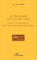 Couverture du livre « Criticisme dans la pensée arabe ; essai sur le rationalisme dans l'oeuvre de Sadiq jalal al-Azm » de Jean-Pierre Nakhle aux éditions Editions L'harmattan