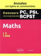 Couverture du livre « Maths PC, PSI, BCPST ; annales corrigées et commentées 2017-2018-2019-2020. concours X/ENS » de Eric Billault aux éditions Ellipses