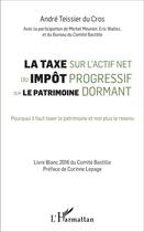 Couverture du livre « La taxe sur l'actif net ou impôt progressif sur le patrimoine dormant : Pourquoi il faut taxer le patrimoine et non plus le revenu » de Andre Teissier Du Cros aux éditions L'harmattan