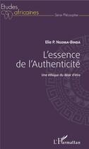 Couverture du livre « L'essence de l'authenticité ; une éthique du désir d'être » de Elie Phambu Ngoma-Binda aux éditions L'harmattan