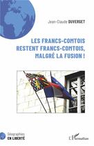 Couverture du livre « Les Francs-comtois restent Francs-comtois, malgré la fusion ! » de Jean-Claude Duverget aux éditions L'harmattan