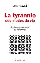 Couverture du livre « La tyrannie des modes de vie ; sur le paradoxe moral de notre temps » de Mark Hunyadi aux éditions Bord De L'eau