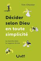 Couverture du livre « Décider selon Dieu en toute simplicité : La marche dans la sagesse divine » de Tim Chester aux éditions Editions Cle