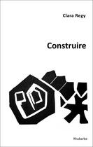 Couverture du livre « Construire » de Clara Regy aux éditions Rhubarbe