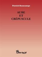 Couverture du livre « Aube et crépuscule » de Patrick Beaucamps aux éditions Chloe Des Lys