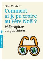 Couverture du livre « Comment ai-je pu croire au Père Noël ? philosopher au quotidien » de Gilles Vervisch aux éditions Marabout