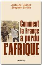 Couverture du livre « Comment la France a perdu l'Afrique » de Smith/Glaser aux éditions Calmann-levy