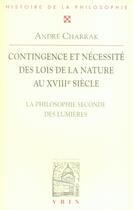 Couverture du livre « Contigence et nécessité des lois de la nature au XVIII siècle ; la philosophie seconde des lumières » de Andre Charrak aux éditions Vrin