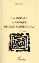 Couverture du livre « La morale anomique de Jean-Marie Guyau » de Jordi Riba aux éditions L'harmattan