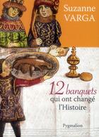 Couverture du livre « 12 banquets qui ont changé l'histoire » de Suzanne Varga aux éditions Pygmalion