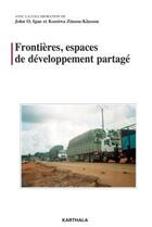 Couverture du livre « Frontières, espaces de développement partagé » de Kossiwa Zinsou-Klassou et Ogunsola John Igue aux éditions Karthala