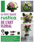 Couverture du livre « Le petit traité Rustica de l'art floral » de Franck Schmitt aux éditions Rustica