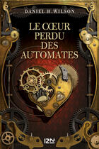 Couverture du livre « Le coeur perdu des automates » de Daniel H. Wilson aux éditions 12-21