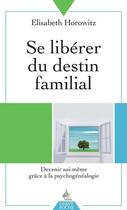 Couverture du livre « Se libérer du destin familial ; devenir soi-même grâce à la psychogénéalogie » de Elisabeth Horowitz aux éditions Dervy