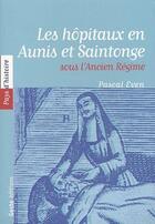 Couverture du livre « Hopitaux en aunis et saintonge sous l'ancien regime » de Pascal Even aux éditions Geste