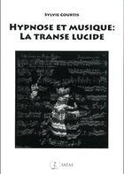 Couverture du livre « Hypnose et musique : la transe lucide » de Sylvie Courtis aux éditions Satas