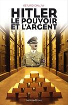 Couverture du livre « Hitler, le pouvoir et l'argent » de Gerard Chauvy aux éditions Ixelles Editions