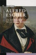 Couverture du livre « Alfred escher - v85 - un fondateur de la suisse moderne. » de Jung Joseph aux éditions Ppur