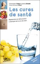 Couverture du livre « Les cures de santé ; régénération et détoxication ; l'exemple de la cure de raisin » de Christopher Vasey et Marcel Dunand et Johanna Brandt aux éditions Editions Jouvence