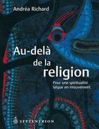 Couverture du livre « Au-delà de la religion ; pour une spiritualité laïque en mouvement » de Andrea Richard aux éditions Pu Du Septentrion