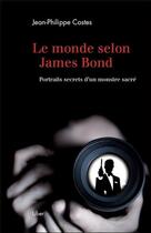 Couverture du livre « Le monde selon James Bond ; portraits secrets d'un monstre sacré » de Jean-Philippe Costes aux éditions Liber
