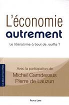 Couverture du livre « L'économie autrement ; le libéralisme à bout de souffle ? » de Pierre De Lauzun et Michel Camdessus aux éditions Peuple Libre