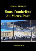 Couverture du livre « Sous l'ombrière du Vieux-Port » de Jacques Koskas aux éditions Vivaces