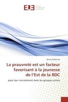 Couverture du livre « La prauvrete est un facteur favorisant A la jeunesse de l'est de la RDC : Pour leur recrutement dans les groupes armes » de Dorcas Ndamuso aux éditions Editions Universitaires Europeennes