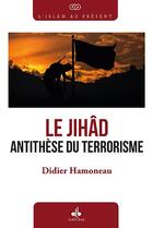 Couverture du livre « Le Jihâd, antithèse du terrorisme » de Didier Hamoneau aux éditions Albouraq