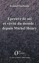 Couverture du livre « Epreuve de soi et verite du monde : depuis michel henry » de Roland Vaschalde aux éditions Orizons