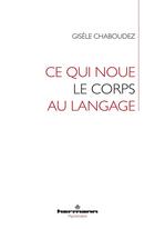 Couverture du livre « Ce qui noue le corps au langage » de Gisele Chaboudez aux éditions Hermann