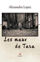 Couverture du livre « Les maux de Tara » de Alexandra Lopez aux éditions Le Lys Bleu