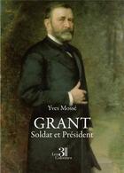 Couverture du livre « Grant : soldat et président » de Yves Mosse aux éditions Les Trois Colonnes