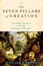 Couverture du livre « The Seven Pillars of Creation: The Bible, Science, and the Ecology of » de Brown William P aux éditions Oxford University Press Usa