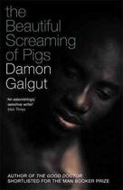 Couverture du livre « The Beautiful Screaming of Pigs » de Damon Galgut aux éditions Atlantic Books