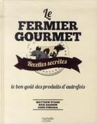 Couverture du livre « Le fermier gourmet ; recettes secrètes ; le bon goût des produits d'autrefois » de Matthew Evans et Nick Haddow et Ross O'Meara aux éditions Hachette Pratique