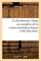 Couverture du livre « La bienfaisance dupe ou complice de la contre-revolution depuis 1789 (ed.1861) - de m. de persigny » de  aux éditions Hachette Bnf